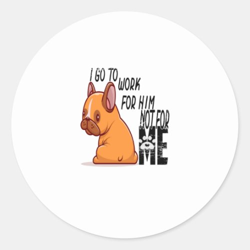 God Bless Dogs  I go to wor for Him not for ME  Classic Round Sticker