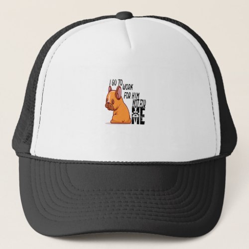 God Bless Dogs  I go to wor for Him not for ME  Trucker Hat