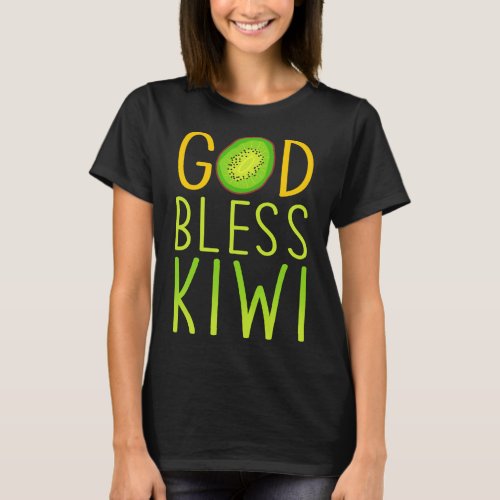 God Bless Kiwi _ Fruit Love Kiwi T_Shirt
