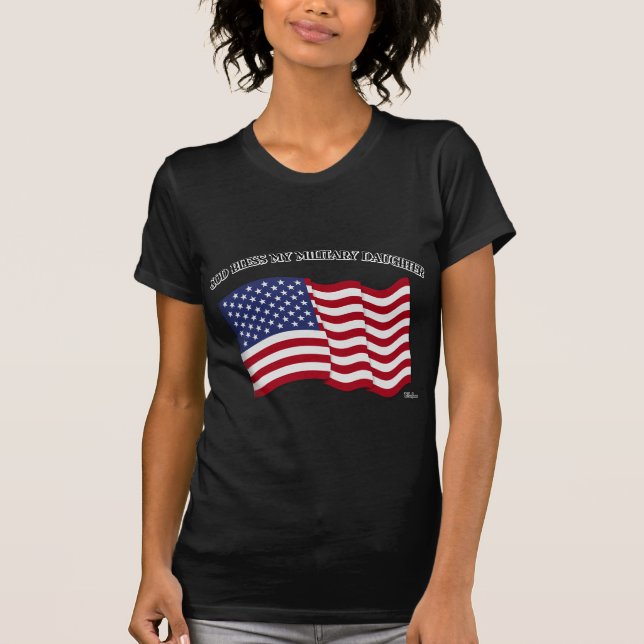 GOD BLESS MY MILITARY DAUGHTER with US flag T-Shirt (Front)