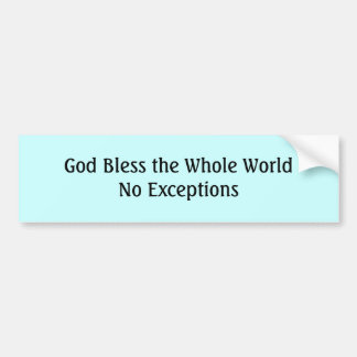 God Bless the Whole WorldNo Except... - Customized Bumper Sticker