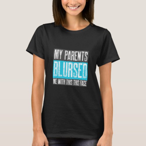 God Blursed Me With This Face _ Meme Funny Ugly Pe T_Shirt