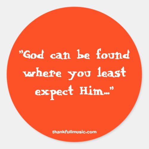 God Can Be Found Where You Least Expect Him Classic Round Sticker
