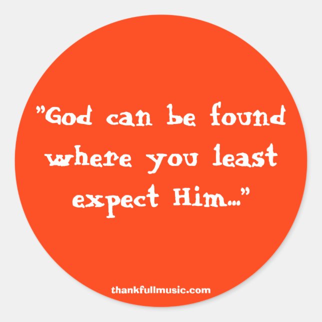 God Can Be Found Where You Least Expect Him... Classic Round Sticker (Front)