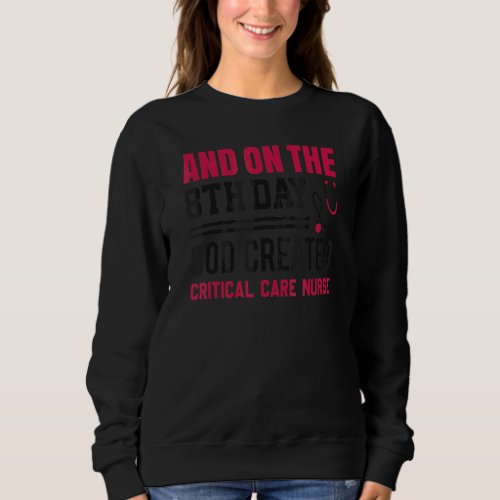 God Created Critical Care  Nurses Week  Nurse Sweatshirt