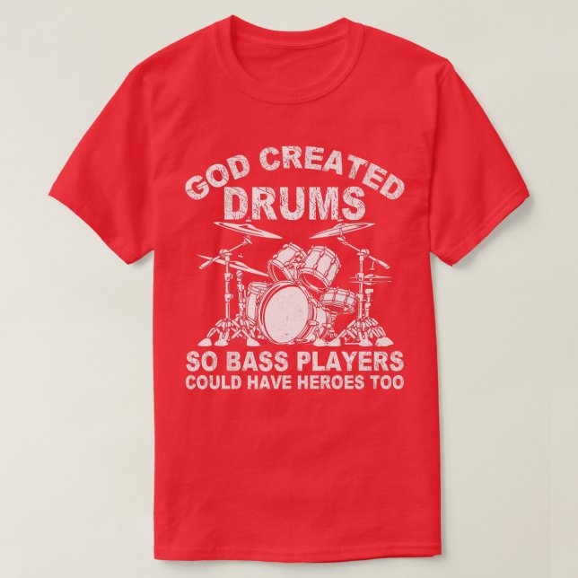 God Created Drums So Bass Players Could Have Heroe T-Shirt (Design Front)