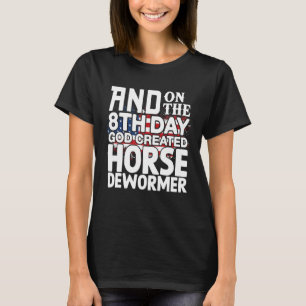 God Created Horse Dewormer Dark Humor Sarcastic We T-Shirt