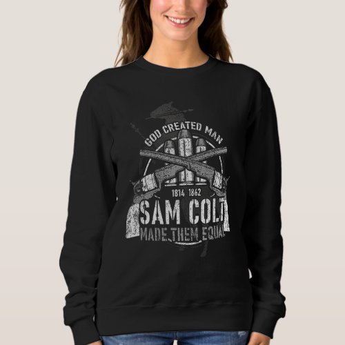God Created Man 1814 1862 Sam Colt Made Them Equal Sweatshirt
