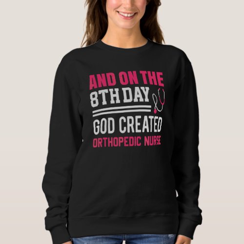 God Created Orthopedic Nurse  Nurses Week  Nurse 1 Sweatshirt