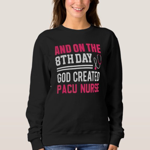 God Created Pacu Nurse  Nurses Week  Nurse Sweatshirt