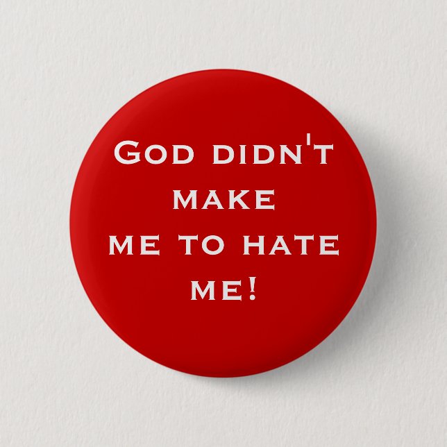 God didn't make me to hate me! (button) pinback button (Front)