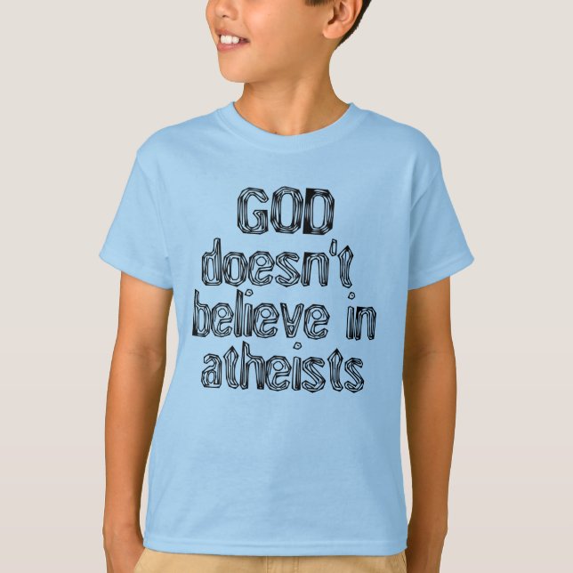 God doesn't believe in atheists T-Shirt (Front)