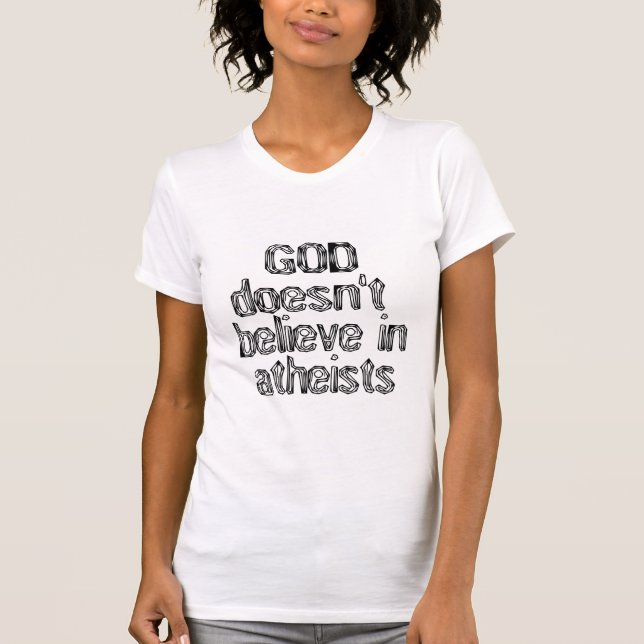 God doesn't believe in atheists T-Shirt (Front)