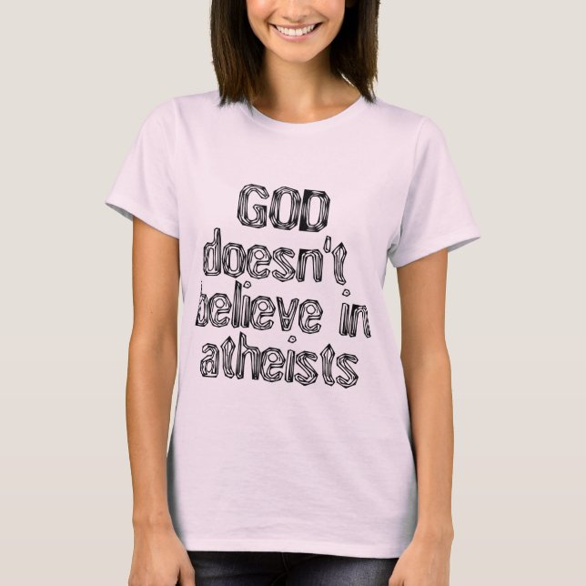 God doesn't believe in atheists T-Shirt (Front)