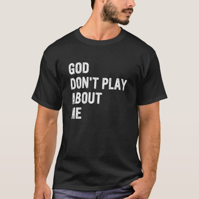 God Don't Play About Me Quote T-Shirt (Front)