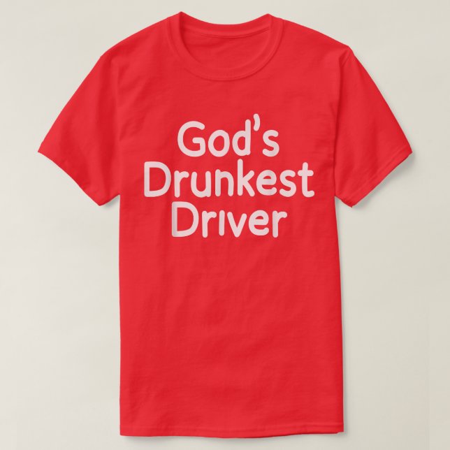 God Drunkest Driver Funny Driver Funny Meme God Dr T-Shirt (Design Front)