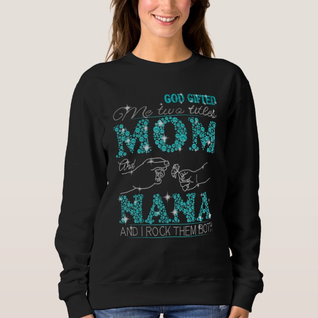 God Ed Me Two Title Mom And Nana And I Rock Them B Sweatshirt (Front)