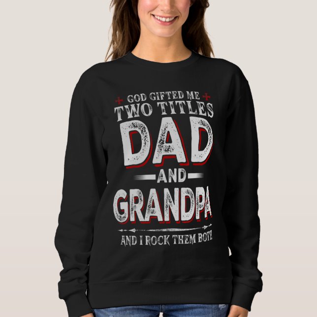 God Ed Me Two Titles Dad And Grandpa I Rock Them B Sweatshirt (Front)