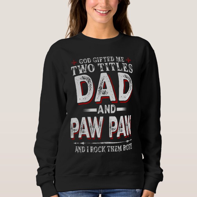 God Ed Me Two Titles Dad And Paw Paw I Rock Them B Sweatshirt (Front)