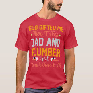 God Ed Me Two Titles Dad And Plumber T-Shirt