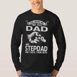 God Ed Me Two Titles Dad And Stepdad And I Rock Th T-Shirt