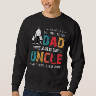 God Ed Me Two Titles Dad And Uncle  Father's Day Sweatshirt