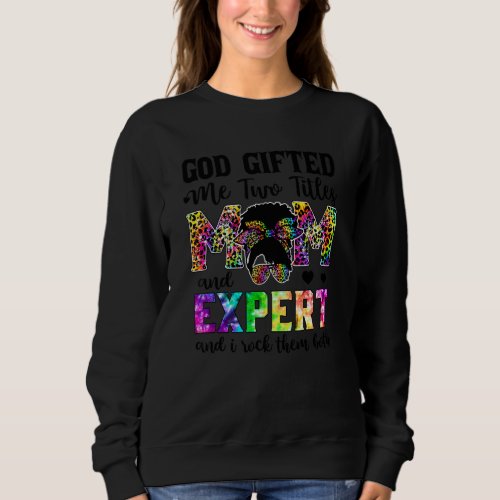 God Ed Me Two Titles Mom And Expert Leopard Tie Dy Sweatshirt