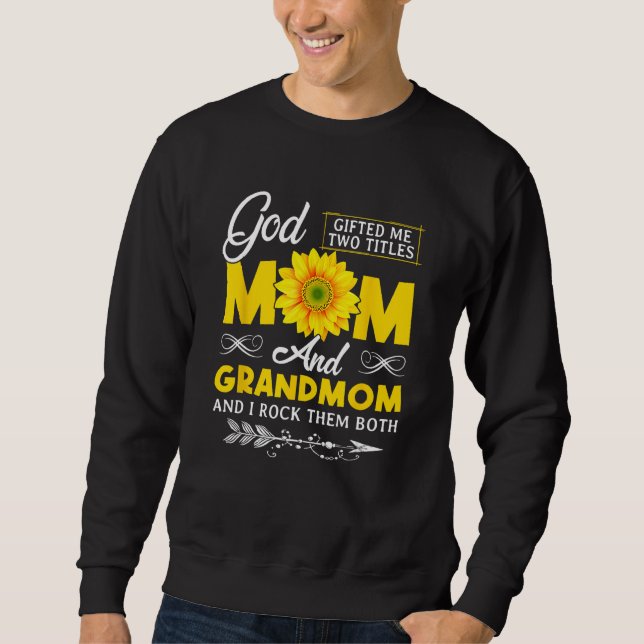 God ed Me Two Titles Mom And Grandmom Mothers Day Sweatshirt (Front)