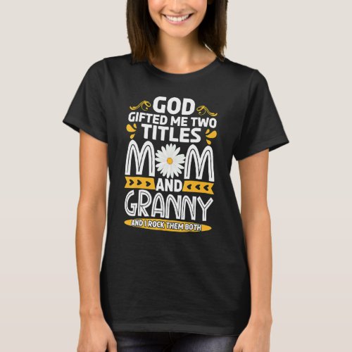 God Ed Me Two Titles Mom And Granny New Grandma T_Shirt