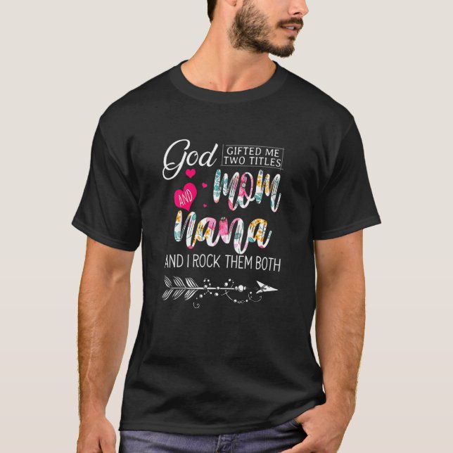 God  Ed Me Two Titles Mom And Nana Flower Mother S T-Shirt (Front)
