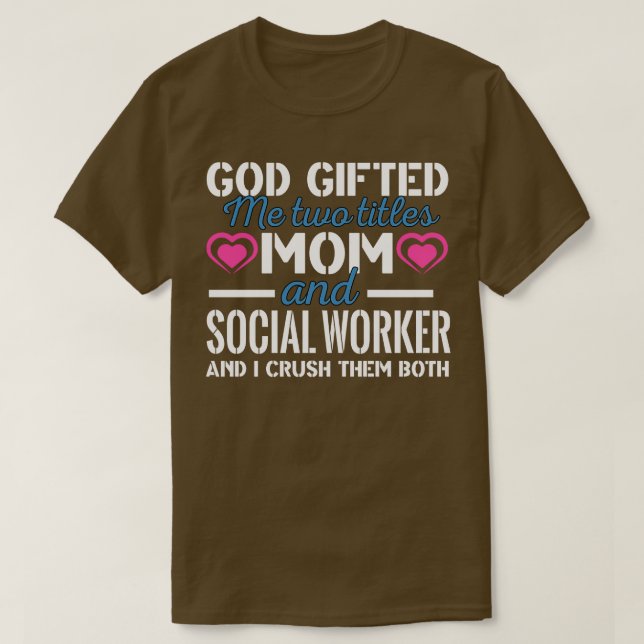 God Ed Me Two Titles Mom And Social Worker  T-Shirt (Design Front)