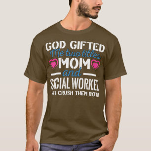 God Ed Me Two Titles Mom And Social Worker  T-Shirt