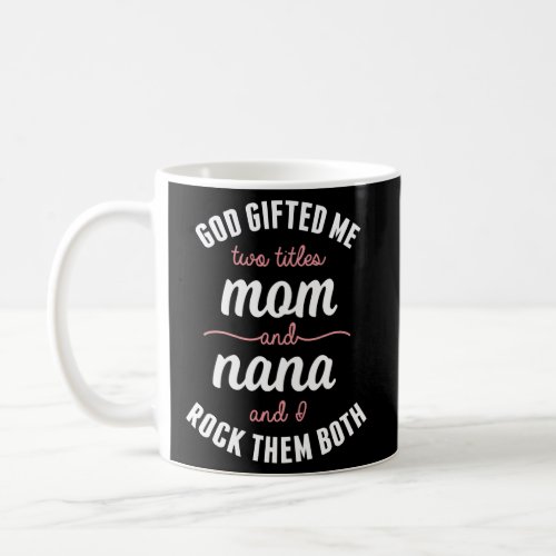 God Ed Me Two Titles Mom Nana And I Rock Them Both Coffee Mug
