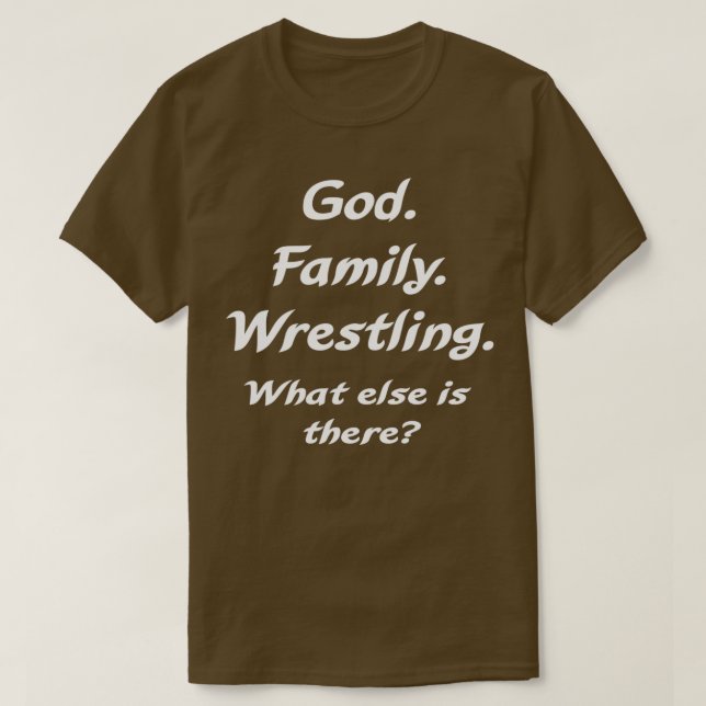 God Family Wrestling what else is there T-Shirt (Design Front)
