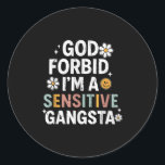 God Forbid Im A Sensitive Gangsta, Sensitive Gangs Classic Round Sticker<br><div class="desc">God Forbid Im A Sensitive Gangsta,  Sensitive Gangsta</div>