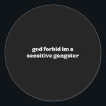 God Forbid Im A Sensitive Gangster  Classic Round Sticker<br><div class="desc">God Forbid Im A Sensitive Gangster</div>