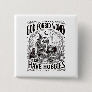 God Forbid Women Have Hobbies Feminist Witch Button