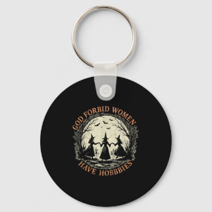 God Forbid Women Have Hobbies Feminist Witch Hallo Keychain