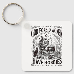 God Forbid Women Have Hobbies Feminist Witch Keychain
