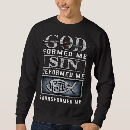 God Formed Me Sin Deformed Me Jesus Transformed Me Sweatshirt