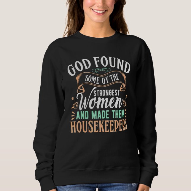 God Found Some Strongest Women Made Housekeepers C Sweatshirt (Front)