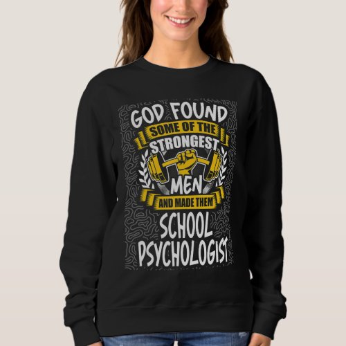 God Found Strongest Men and Made Them School Psych Sweatshirt