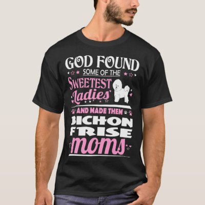 God Found Sweetest Ladies Made Them Bichon Frise M T-Shirt