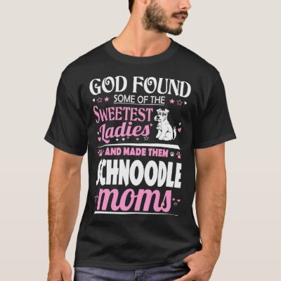 God Found Sweetest Ladies Made Them Schnoodle Moms T-Shirt