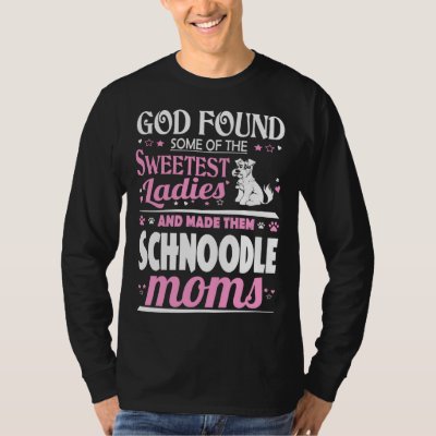 God Found Sweetest Ladies Made Them Schnoodle Moms T-Shirt