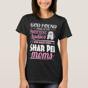 God Found Sweetest Ladies Made Them Shar Pei Moms T-Shirt