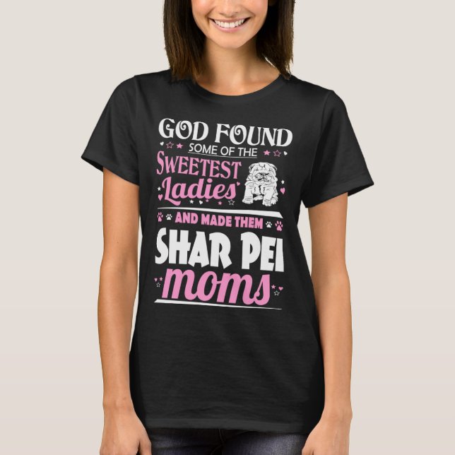God Found Sweetest Ladies Made Them Shar Pei Moms T-Shirt (Front)