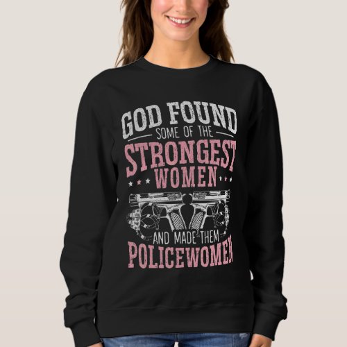 God Found The Strongest Women And Made Them Police Sweatshirt