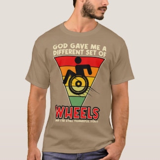 God Gave Me A Different Set Of Wheels And Im Still T-Shirt