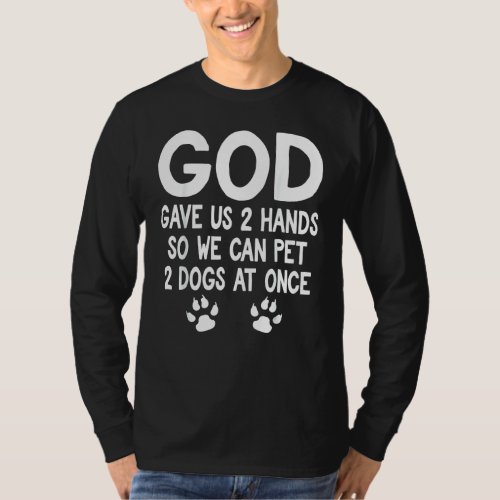 God Gave Two Hands So We Can Pet Two Dogs At Once T_Shirt